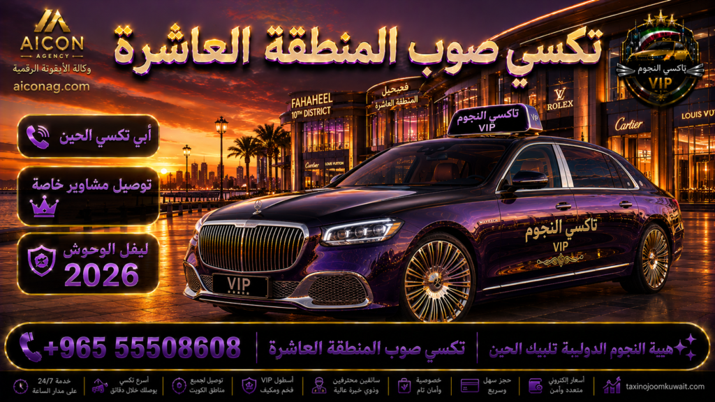 تكسي صوب المنطقة العاشرة الكويت VIP أسطول 2026 رقم 55508608 تطوير وكالة الأيقونة الدكتور محمد الصفطي aiconag.com أبي تكسي الحين صوب الفحيحيل